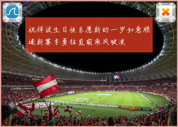 祝祥波生日快乐愿新的一岁如意顺遂新赛季勇往直前乘风破浪