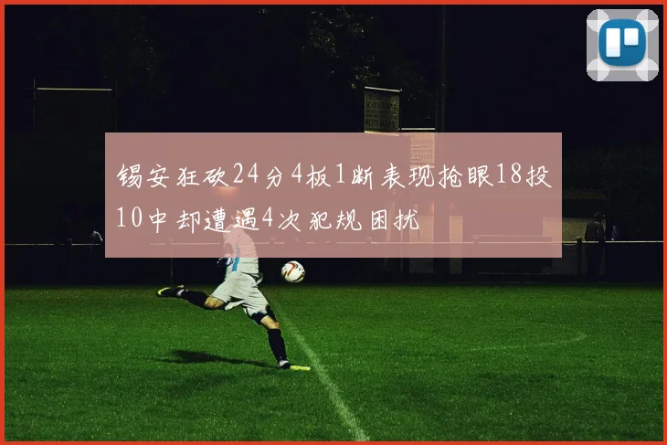 锡安狂砍24分4板1断表现抢眼18投10中却遭遇4次犯规困扰